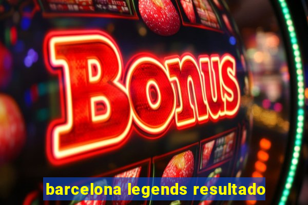 barcelona legends resultado